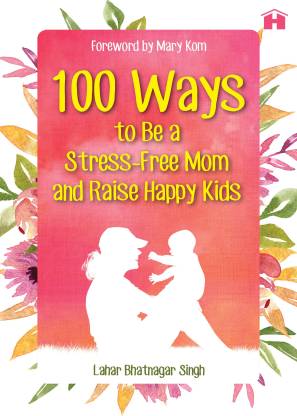 100 Ways To Be A Stress-Free Mom And Raise Happy Kids