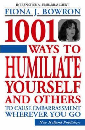 1001 Ways To Humiliate Yourself And Others