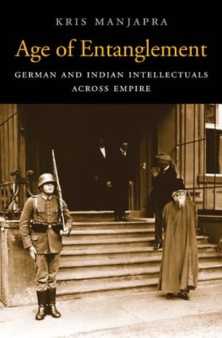 Age of Entanglement: German and Indian Intellectuals across Empire (Harvard Historical Studies)