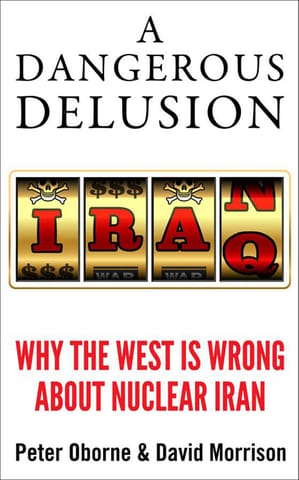 A Dangerous Delusion : Why The West Is Wrong About The Nuclear Iran