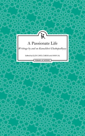 A Passionate Life : Writings by and on Kamaladevi Chattopadhyay