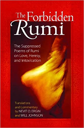 Forbidden Rumi: The Suppressed Poems of Rumi on Love, Heresy, and Intoxication