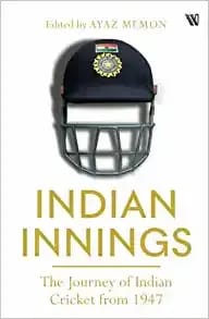 Indian Innings : The Journey Of Indian Cricket From 1947