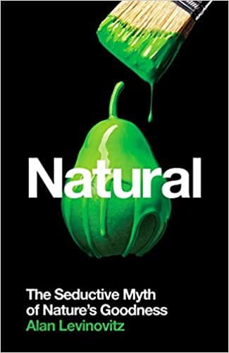 Natural: The Seductive Myth of Nature?s Goodness