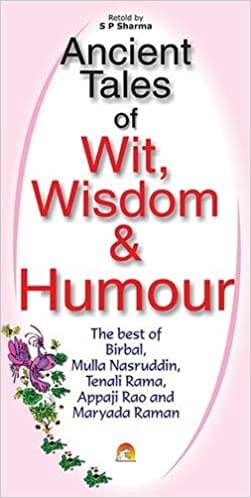 ANCIENT TALES OF WIT, WISDOM AND HUMOUR - The best of Birbal, Mulla Nasruddin, Tenali Rama, Appaji Rao and Maryada Raman