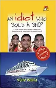 AN IDIOT WHO SOLD A SHIP - AN IDIOT WHO SOLD A SHIP-A key to skillful application of simple skills for business, personal and professional growth