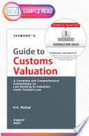 Taxmann?s Guide to Customs Valuation ? Complete & comprehensive commentary in a brief/concise/handy format, providing updated & simplified analysis to determine valuation under Customs Laws