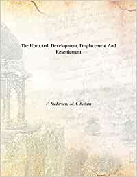 The Uprooted: Development, Displacement and Resettlement
