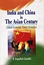 India and China in the Asian Century : Global Economic Power Dynamics