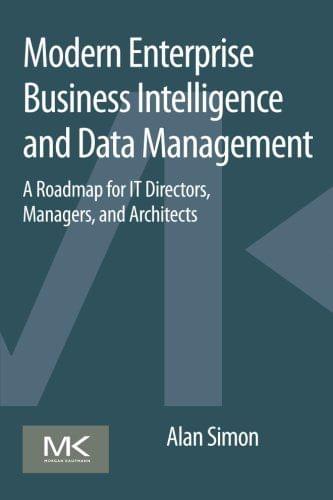 Modern Enterprise Business Intelligence and Data Management: A Roadmap for IT Directors, Managers, and Architects