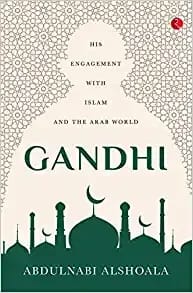 Gandhi : His Engagement With Islam And The Arab World