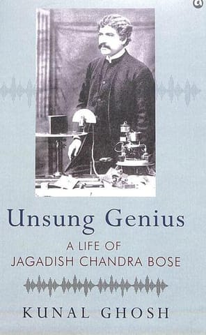 Unsung Genius A Life Of Jagadish Chandra Bose