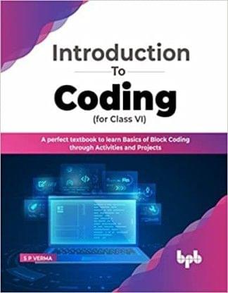 Introduction To Coding For Class 6 : A Perfect Textbook To Learn Basics Of Block Coding Through Activities And Projects