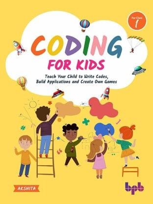 Coding For Kids: Teach Your Children To Write Codes, Build Applications And Create Own Games