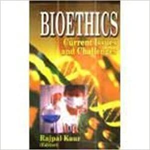 Bioethics : Current Issues and Challenges