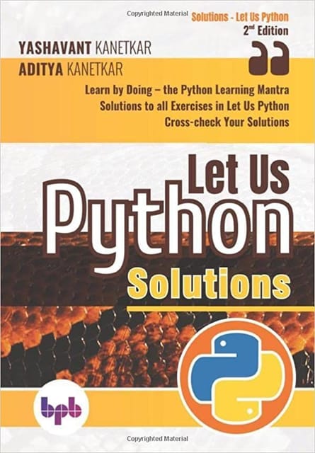 Let Us Python Solutions: Learn By Doing-The Python Learning Mantra: Learn By Doing-The Python Learning Mantra: 2: Learn By Doing-The Python Learning Mantra (English Edition)