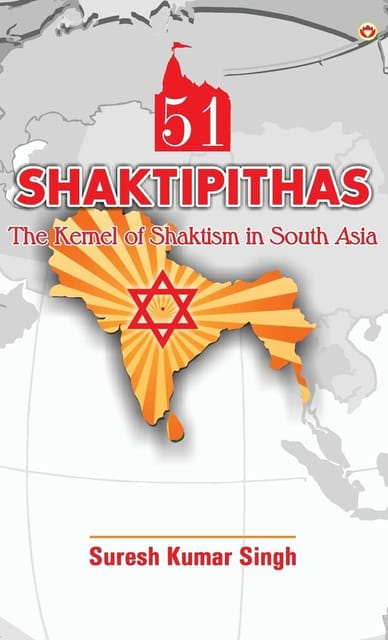 51 Shaktipithas: The Kernel Of Shaktism In South Asia Tapa Dura