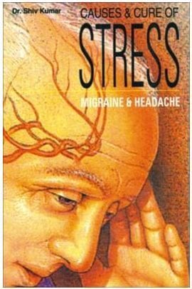 Causes & Cure Of Stress (Migraine & Headache