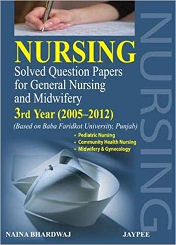 Nursing Solved Question Papers For General Nursing And Midwifery 3Rd Year(2005-2012)