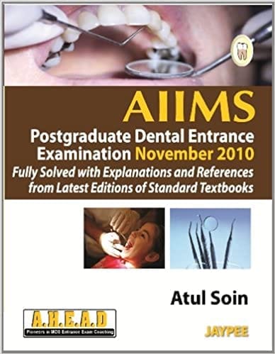 Aiims Pg Dental Entrance Exam. Nov. 2010 Fully Solved With Explan. And Ref.From Latest Ed.Of Std Tb