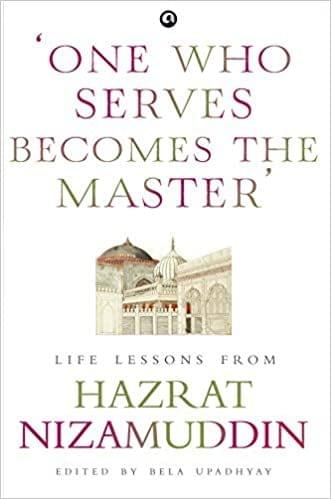 One Who Serves Becomes The Master : Life Lessons From Hazrat Nizamuddin