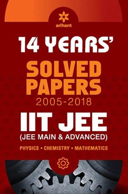 14 Years' Solved Papers (2005-2018) IIT JEE (JEE MAIN & ADVANCED) Physics - Chemistry- Mathematics