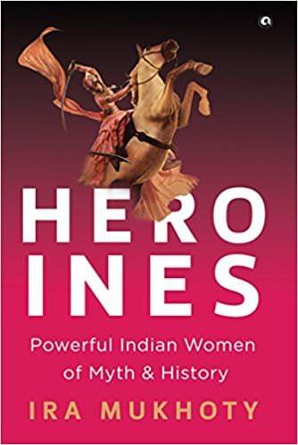 Heroines: Powerful Indian Women of Myth and History