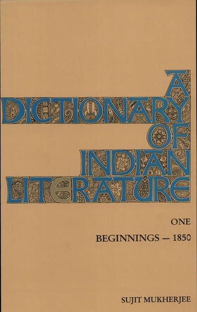 Dictionary of Indian Literature, A : Beginnings ? 1850  Vol. 1