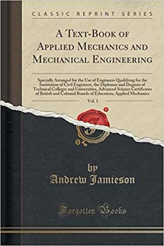 A Text-Book of Applied Mechanics and Mechanical Engineering, Vol. 1: Specially Arranged for the Use of Engineers Qualifying for the Institution of ... and Universities, Advanced Science Certi?c