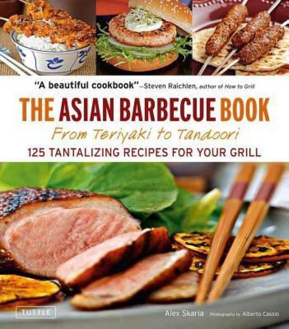 The Asian Barbecue Book From Teriyaki to Tandoori: 125 Tantalizing Recipes for Your Grill