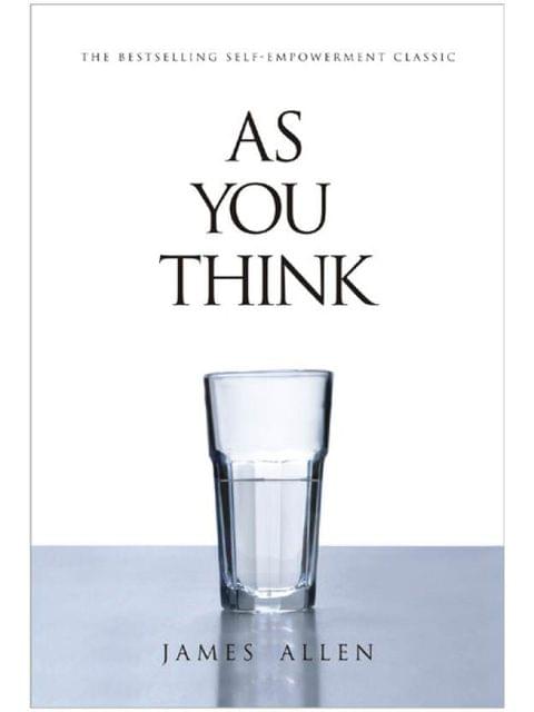 As You Think : The Bestselling Self-Empowerment Classic