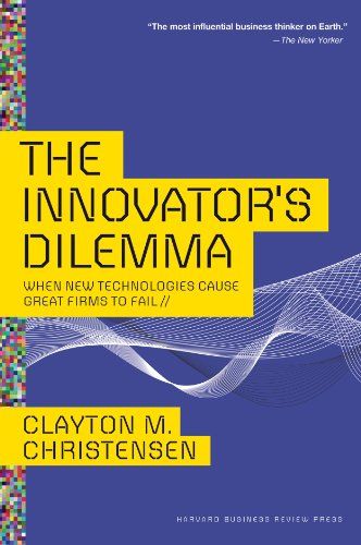Innovator's Dilemma: When New Technologies Cause Great Firms to Fail (Management of Innovation and Change)